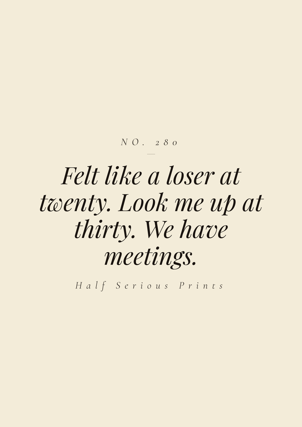 Felt like a loser at twenty. Look me up at thirty. We have meetings.