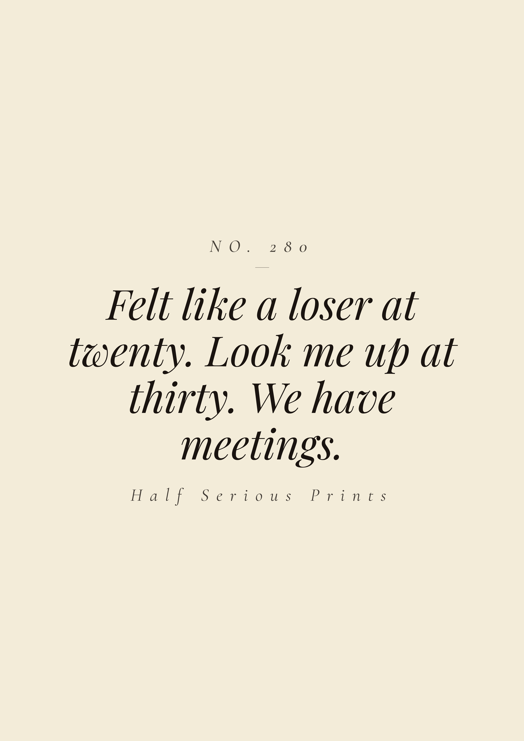 Felt like a loser at twenty. Look me up at thirty. We have meetings.