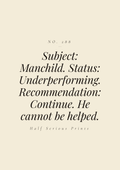 Subject: Manchild. Status: Underperforming. Recommendation: Continue. He cannot be helped.