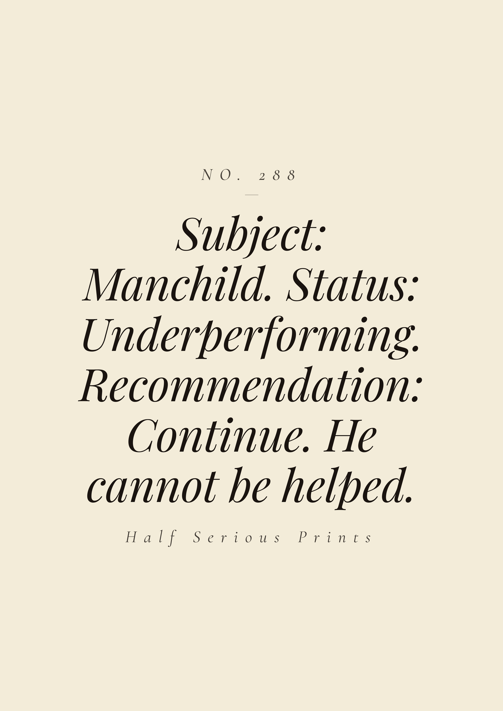 Subject: Manchild. Status: Underperforming. Recommendation: Continue. He cannot be helped.