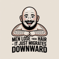 Men Don't Lose Their Hair it Just Migrates Downward