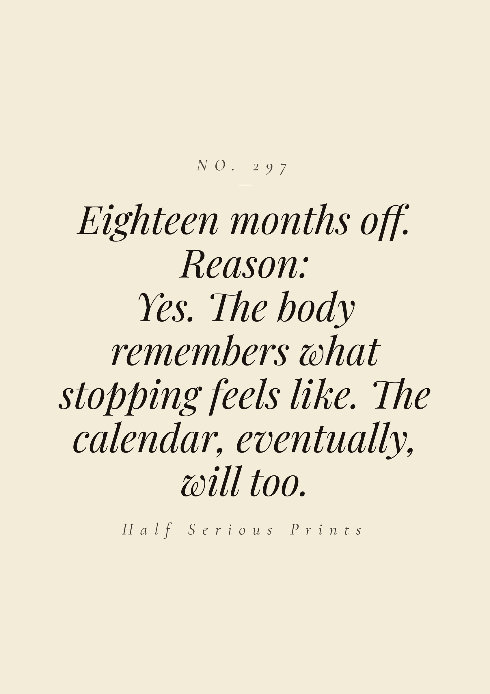 Eighteen months off. Reason: yes. The body remembers what stopping feels like. The calendar, eventually, will too.