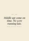 Middle age came on time. We were running late.