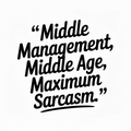 Middle Management Middle Age Maximum Sarcasm