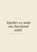 Together we make one functional adult.