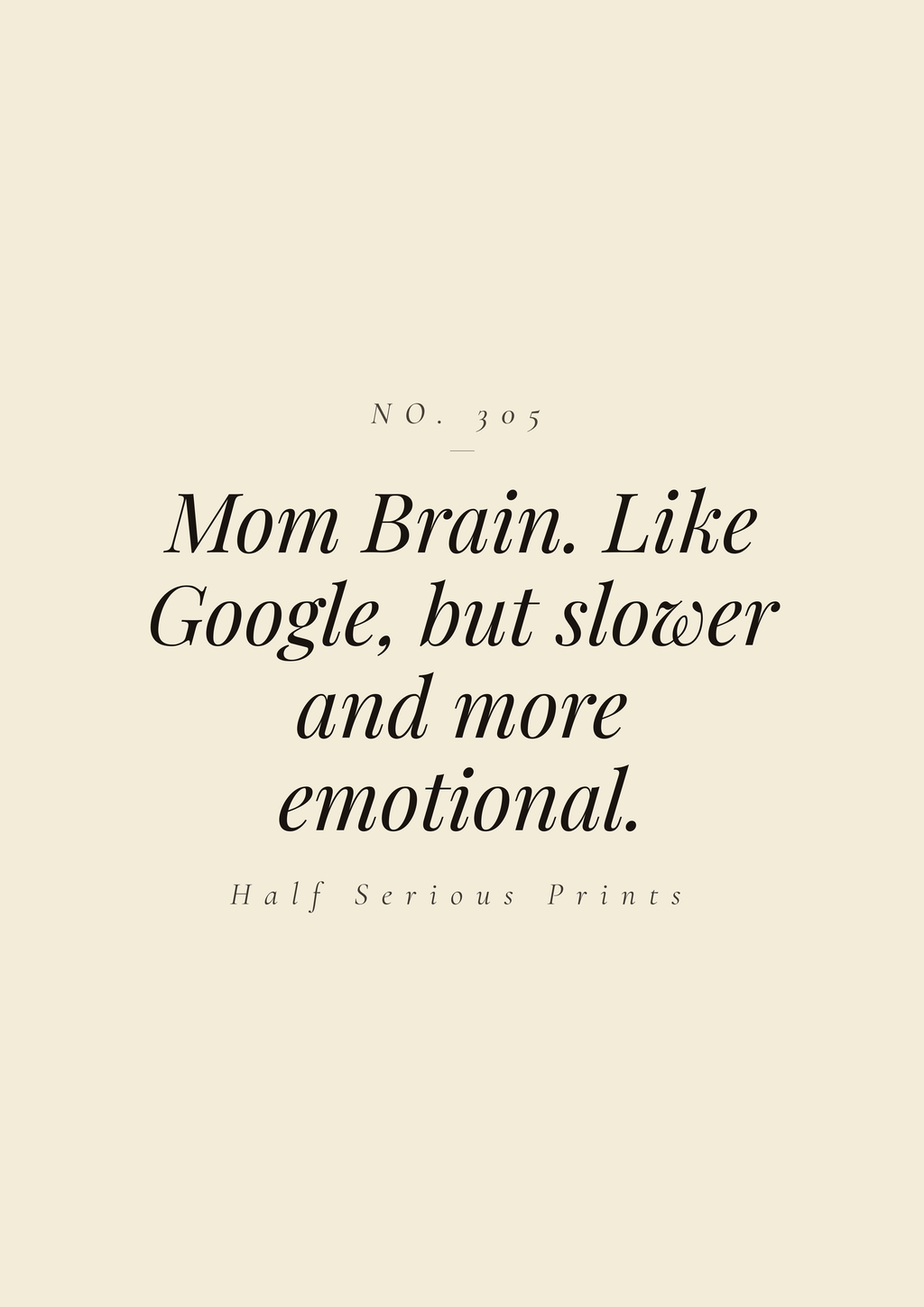 Mom Brain. Like Google, but slower and more emotional.