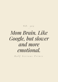 Mom Brain. Like Google, but slower and more emotional.