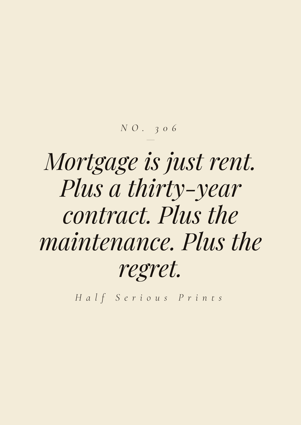 Mortgage is just rent. Plus a thirty-year contract. Plus the maintenance. Plus the regret.