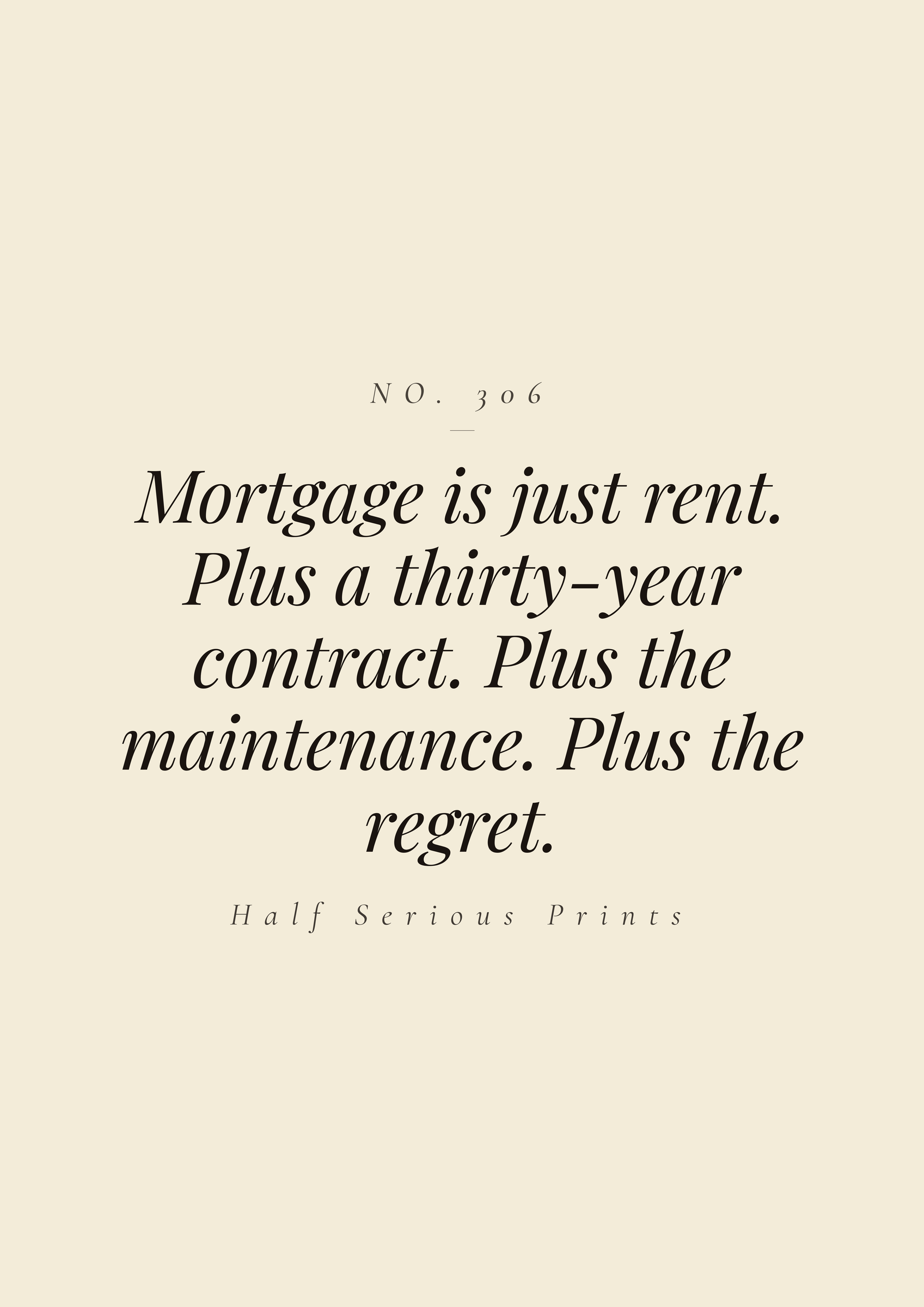 Mortgage is just rent. Plus a thirty-year contract. Plus the maintenance. Plus the regret.