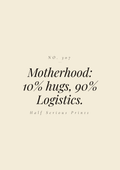 Motherhood: 10% hugs, 90% Logistics.