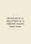 Moved out at 22. Moved back at 35. Different reasons. Same room.