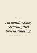 I'm multitasking: stressing and procrastinating.