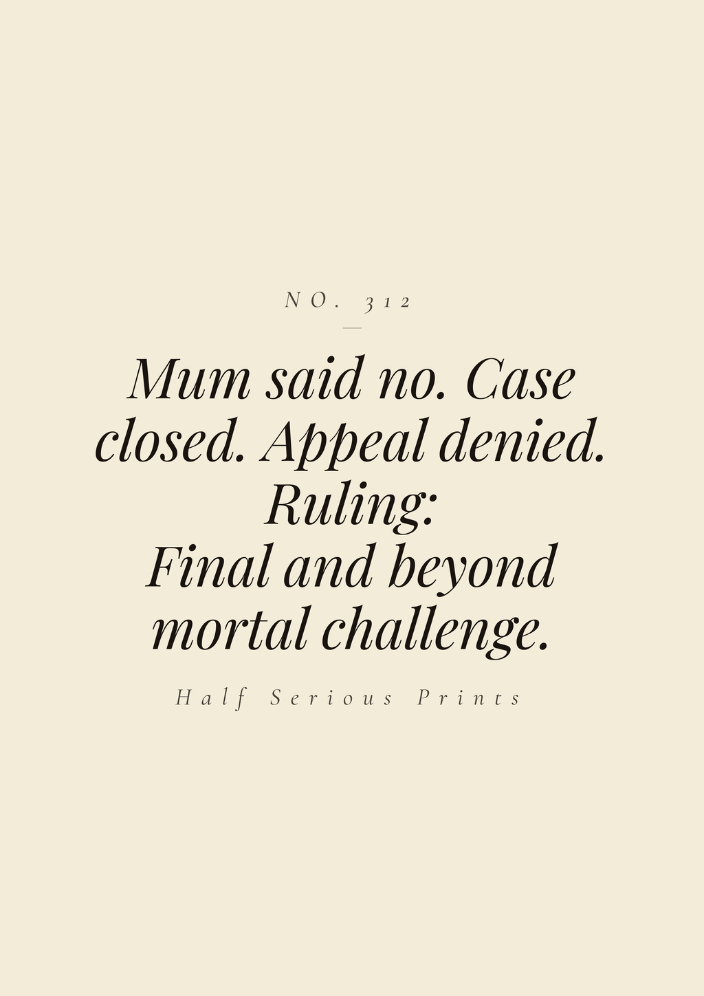 Mum said no. Case closed. Appeal denied. Ruling: final and beyond mortal challenge.