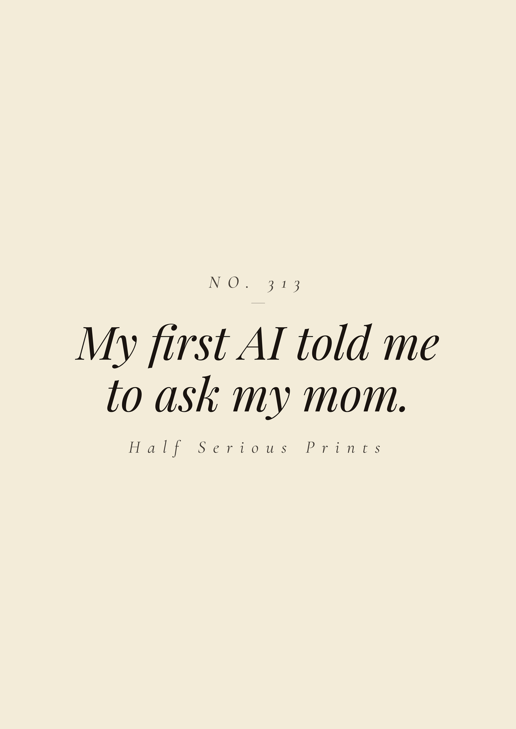 My first AI told me to ask my mom.