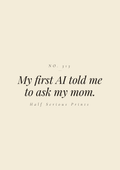 My first AI told me to ask my mom.