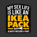 My Sex Life is Like an Ikea Pack Always Missing a Part