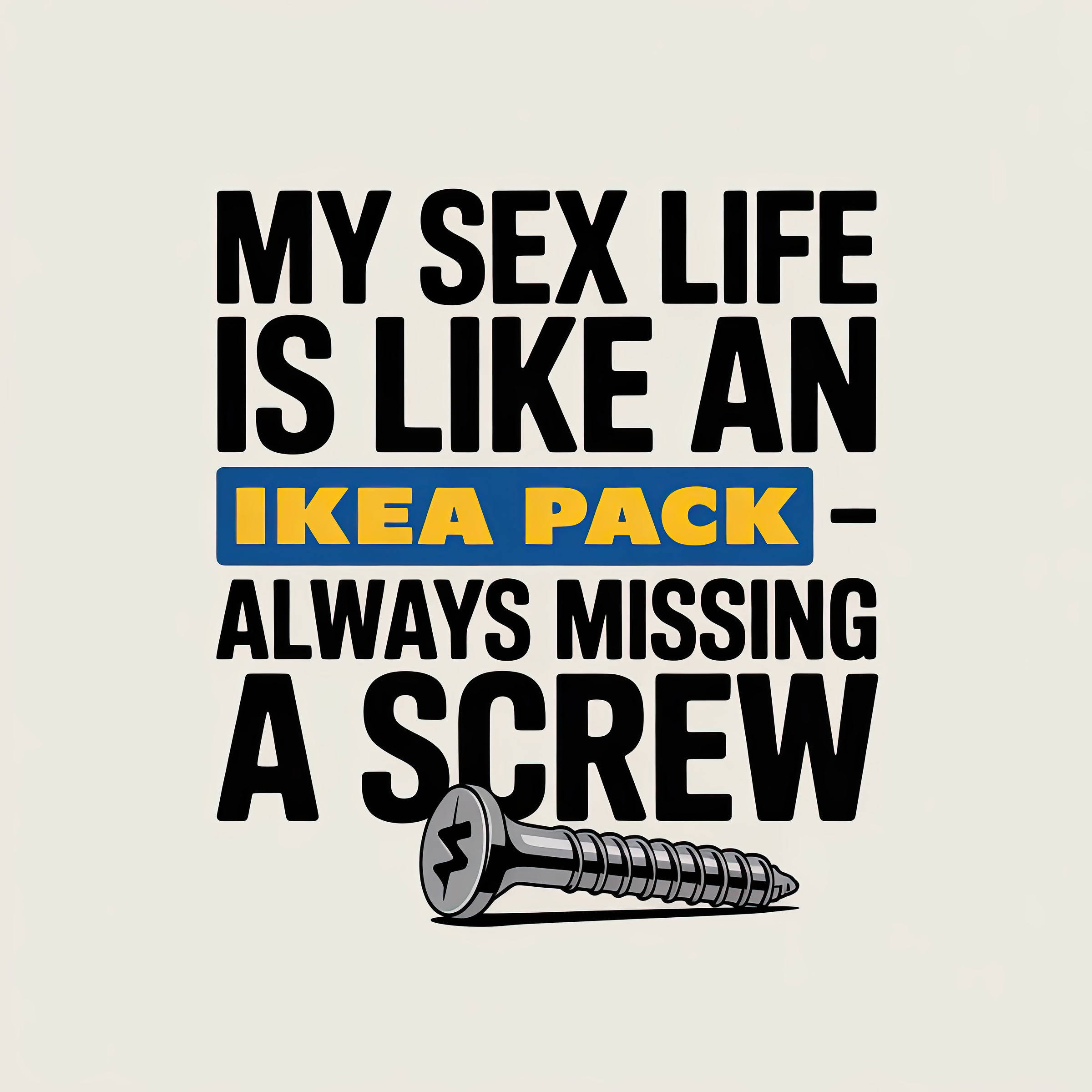 My Sex Life is Like an Ikea Pack Always Missing a Screw