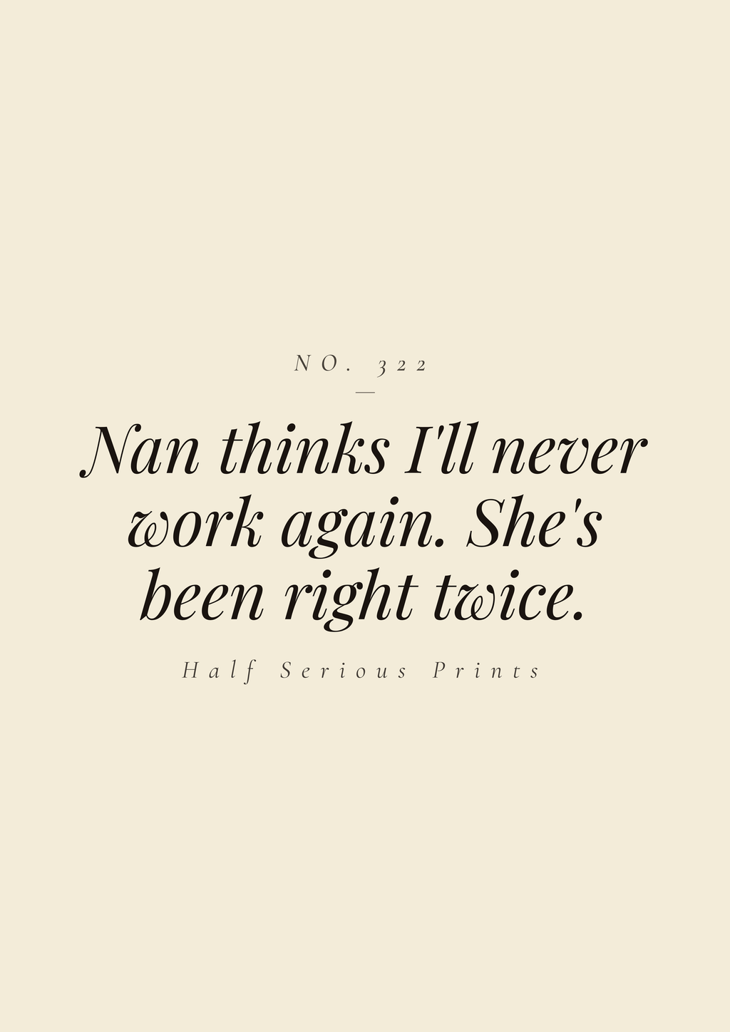 Nan thinks I'll never work again. She's been right twice.