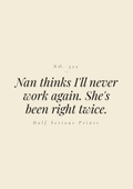 Nan thinks I'll never work again. She's been right twice.