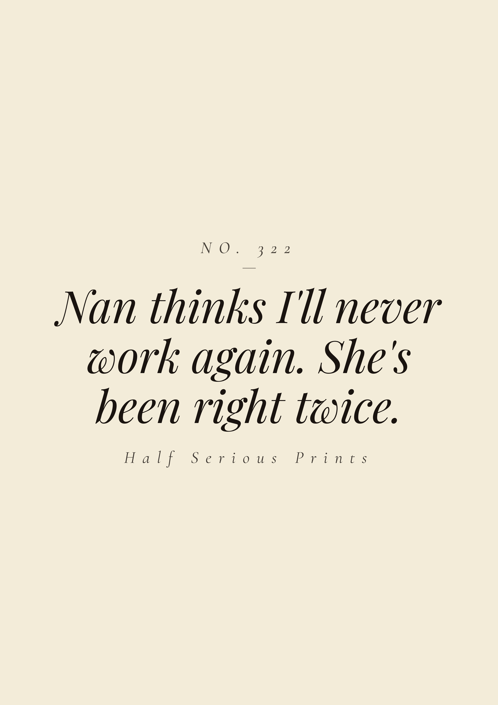 Nan thinks I'll never work again. She's been right twice.