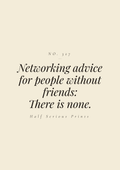 Networking advice for people without friends: there is none.