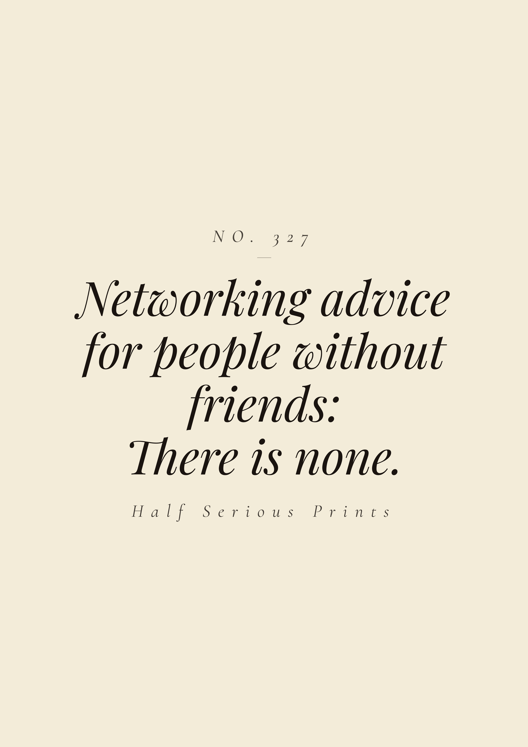 Networking advice for people without friends: there is none.