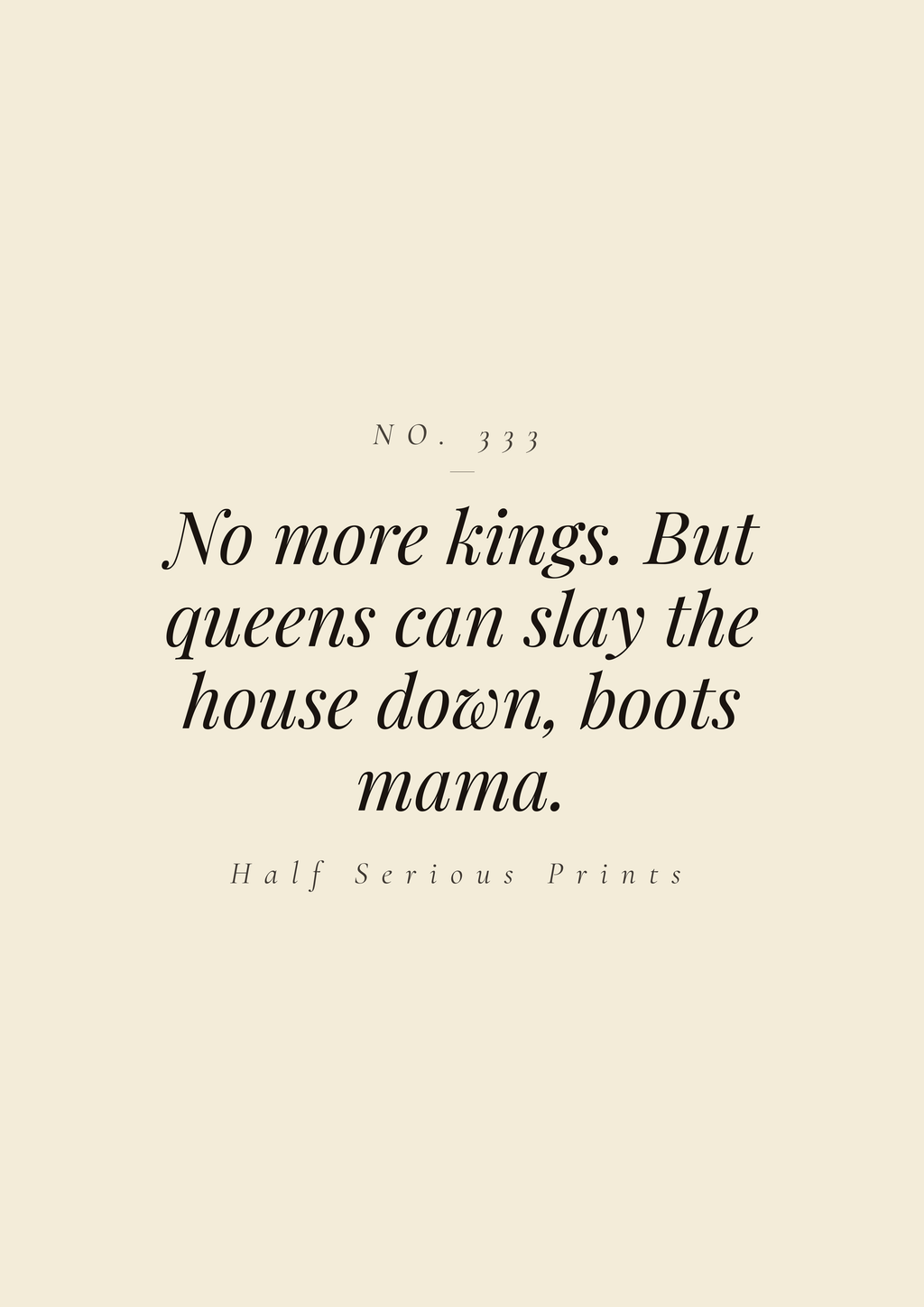 No more kings. But queens can slay the house down, boots mama.