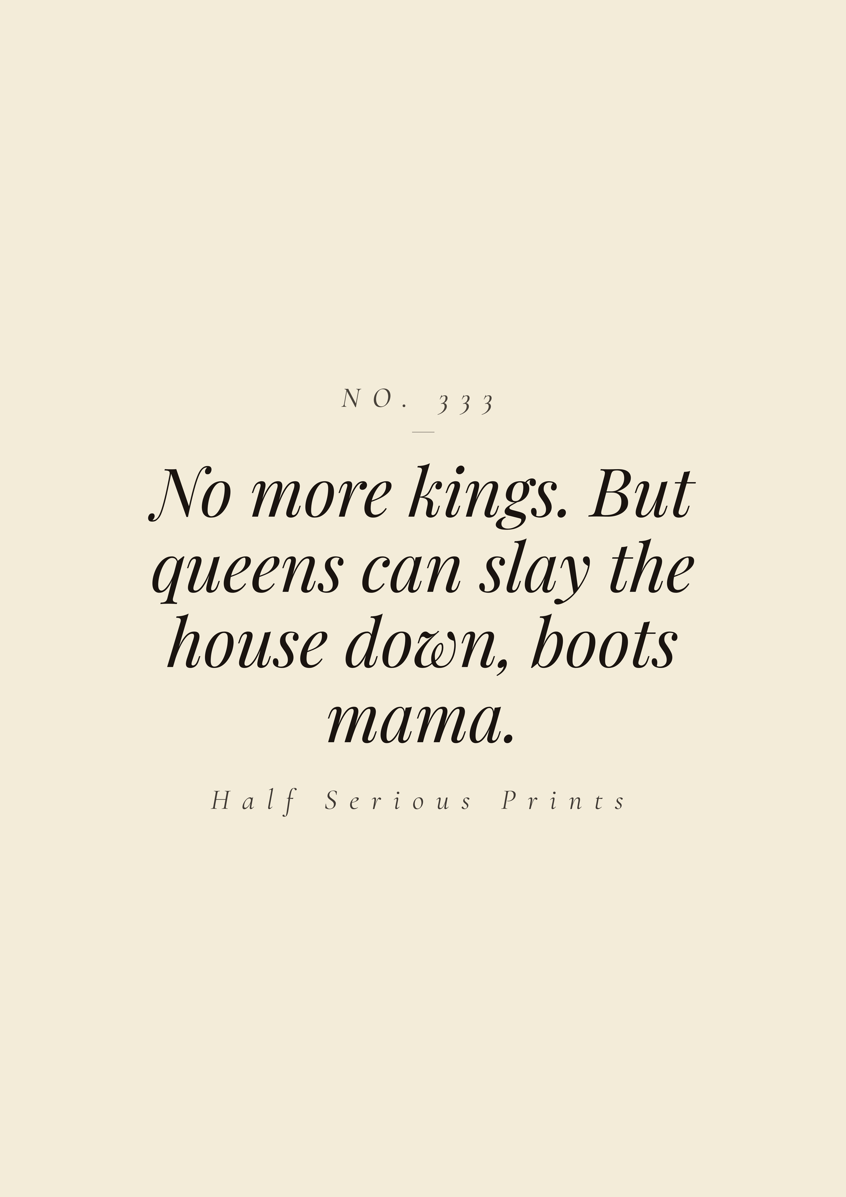 No more kings. But queens can slay the house down, boots mama.