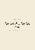 I'm not shy, I'm just done.