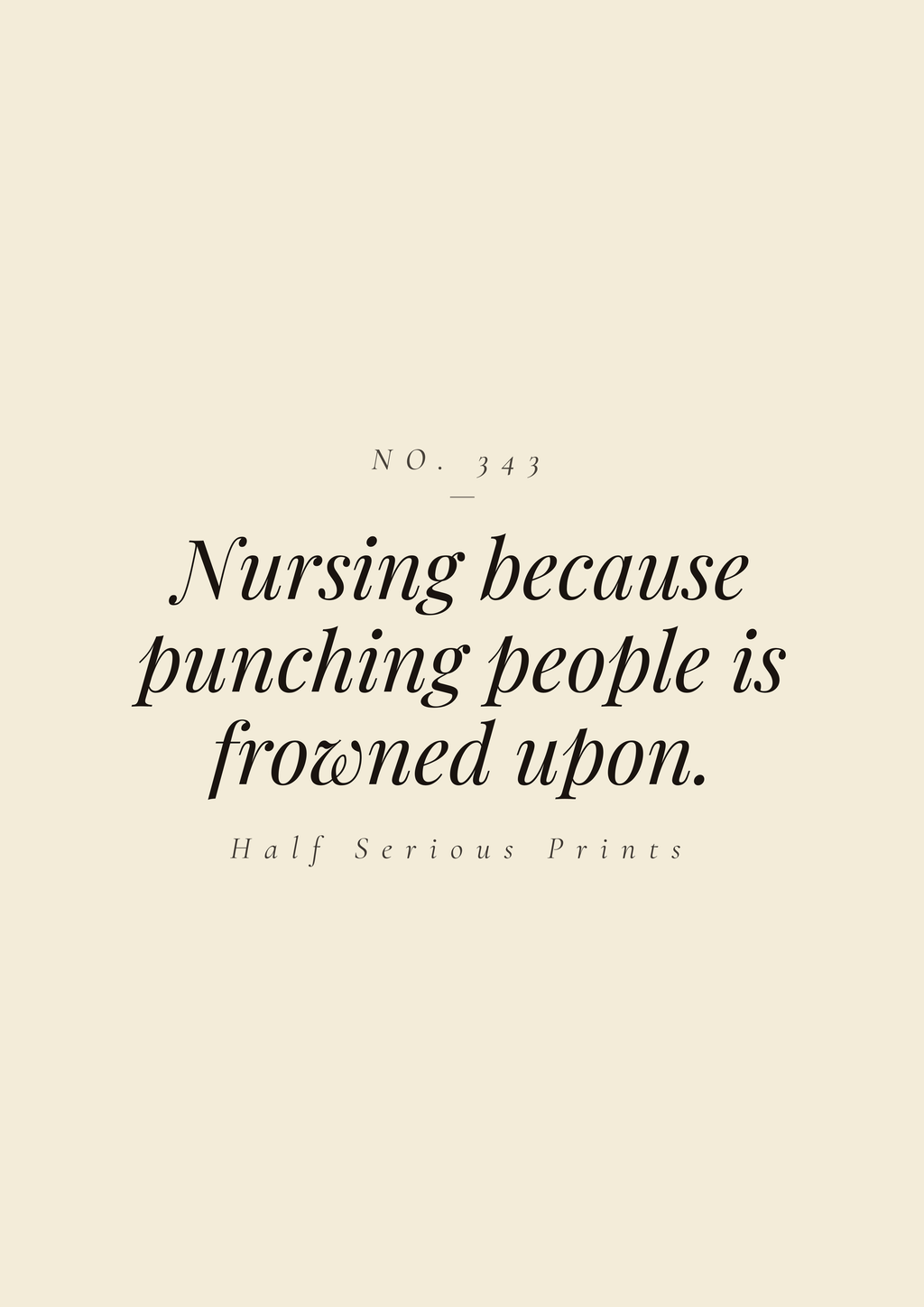 Nursing because punching people is frowned upon.