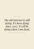 The old internet is still dying. It's been dying since 2007. It will be dying when I am dead.
