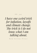 I have one weird trick for inflation, layoffs, and climate change. The trick is I do not know what I am talking about.