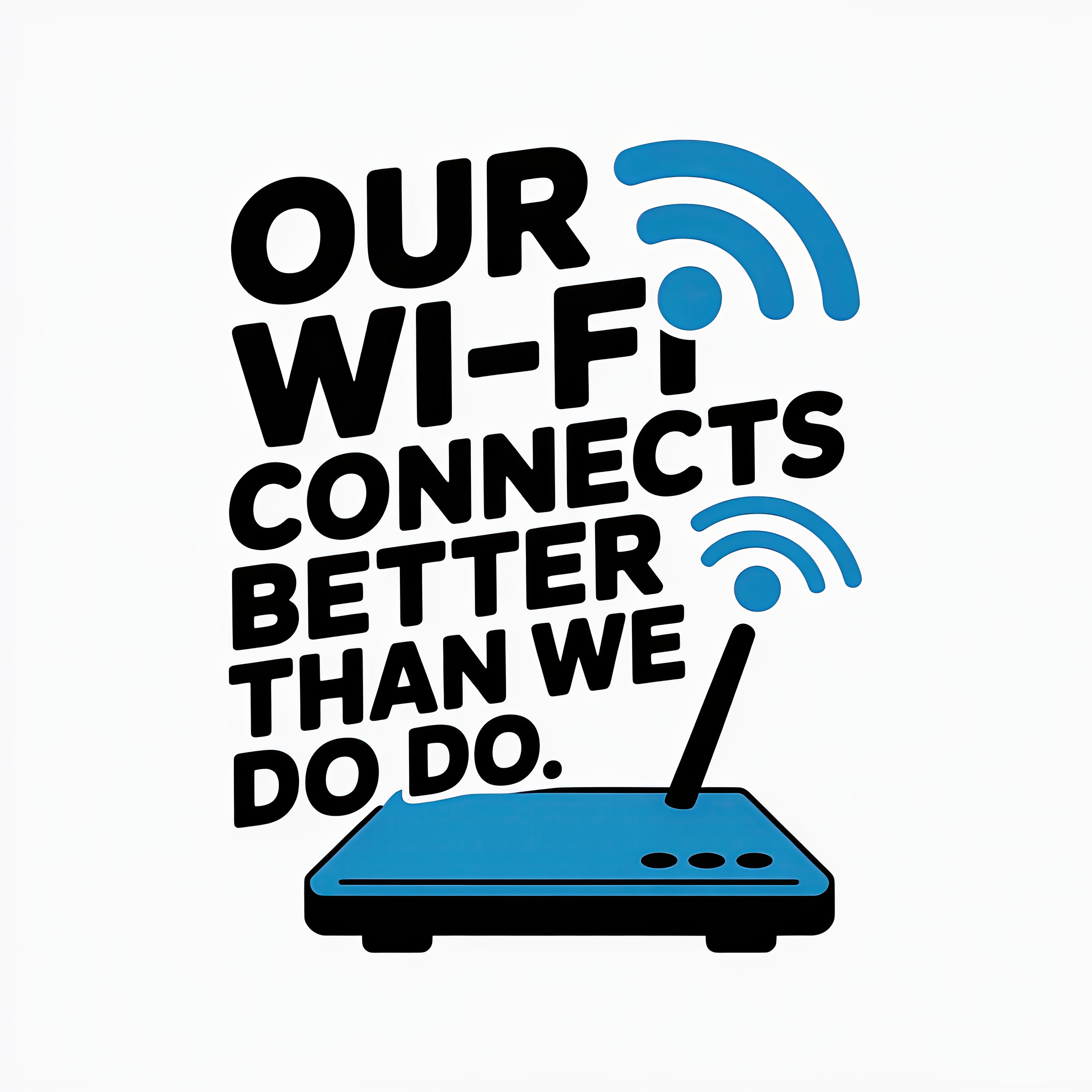 Our Wi-Fi Connects Better Than We Do
