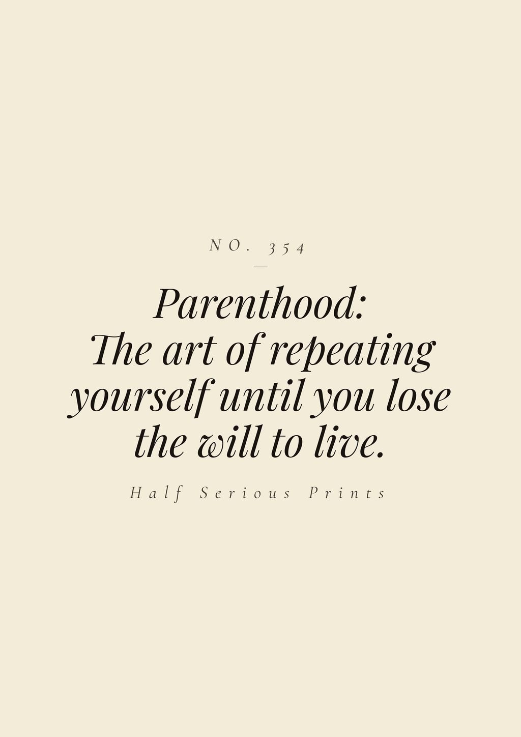Parenthood: the art of repeating yourself until you lose the will to live.
