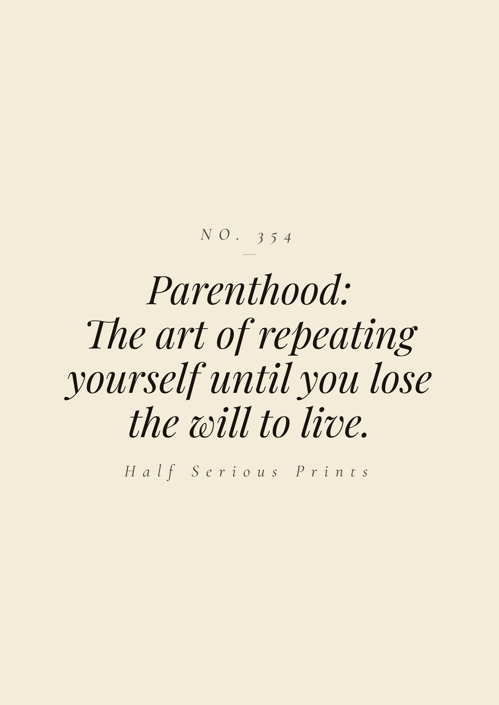 Parenthood: the art of repeating yourself until you lose the will to live.