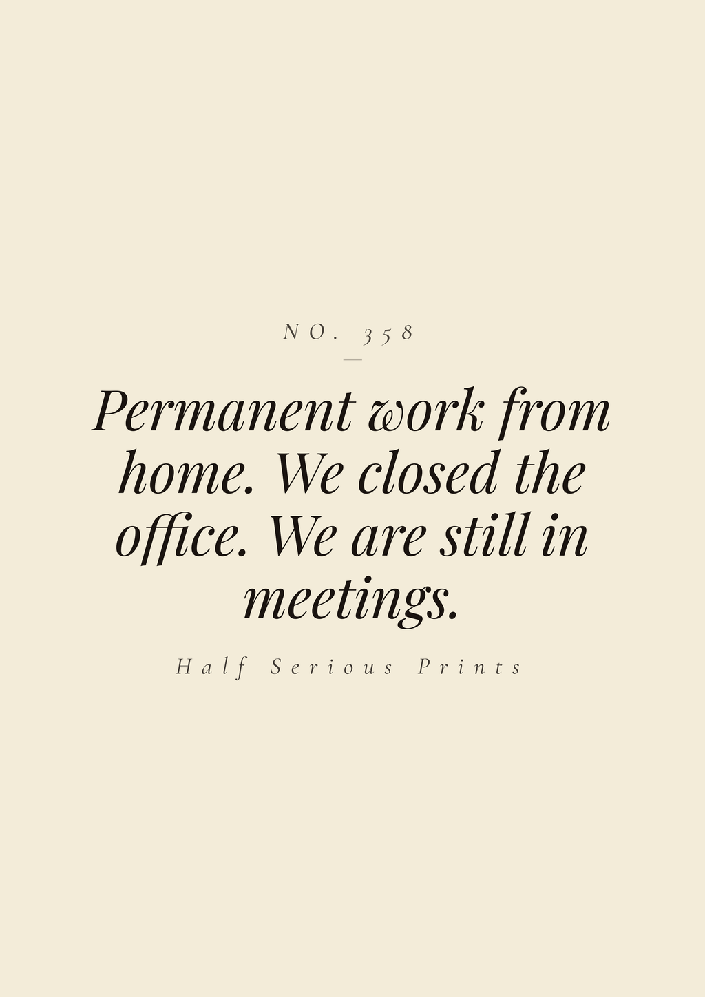 Permanent work from home. We closed the office. We are still in meetings.