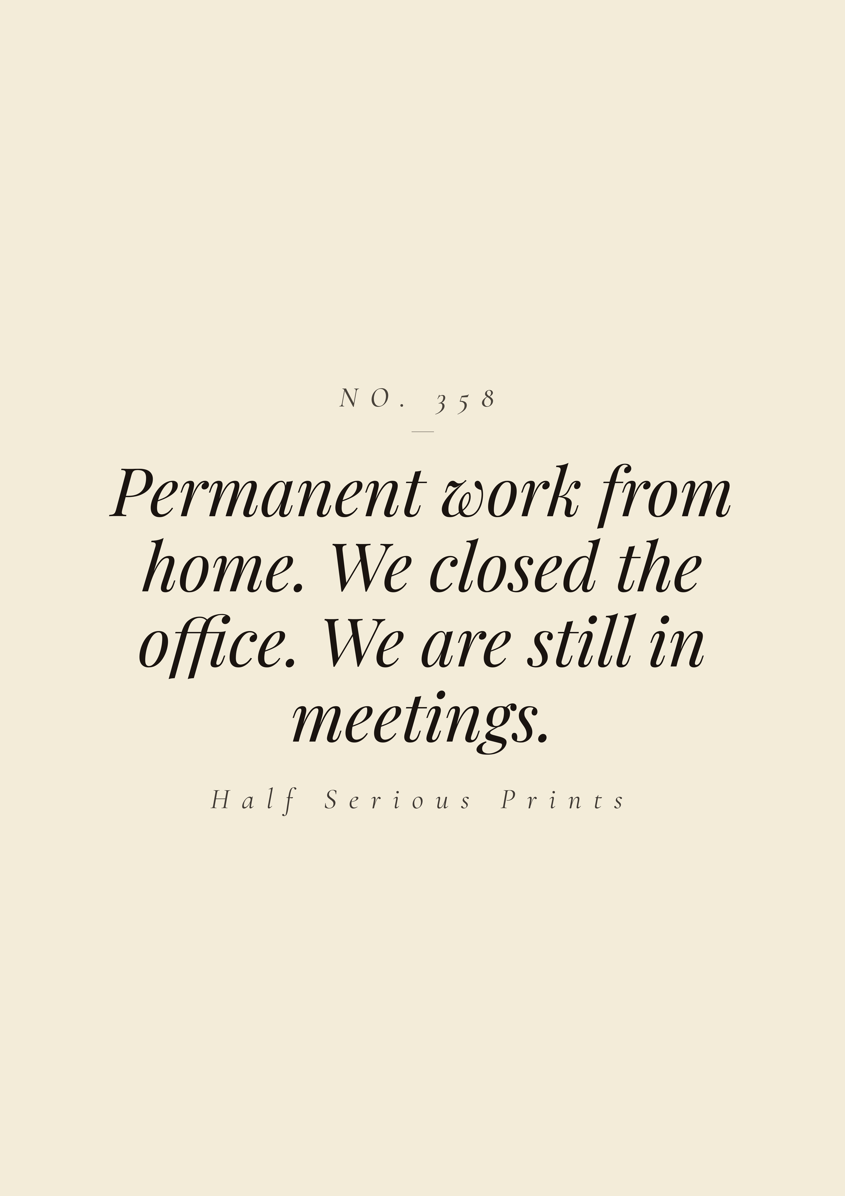 Permanent work from home. We closed the office. We are still in meetings.