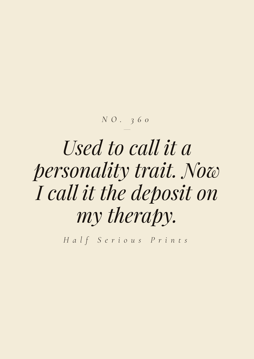 Used to call it a personality trait. Now I call it the deposit on my therapy.