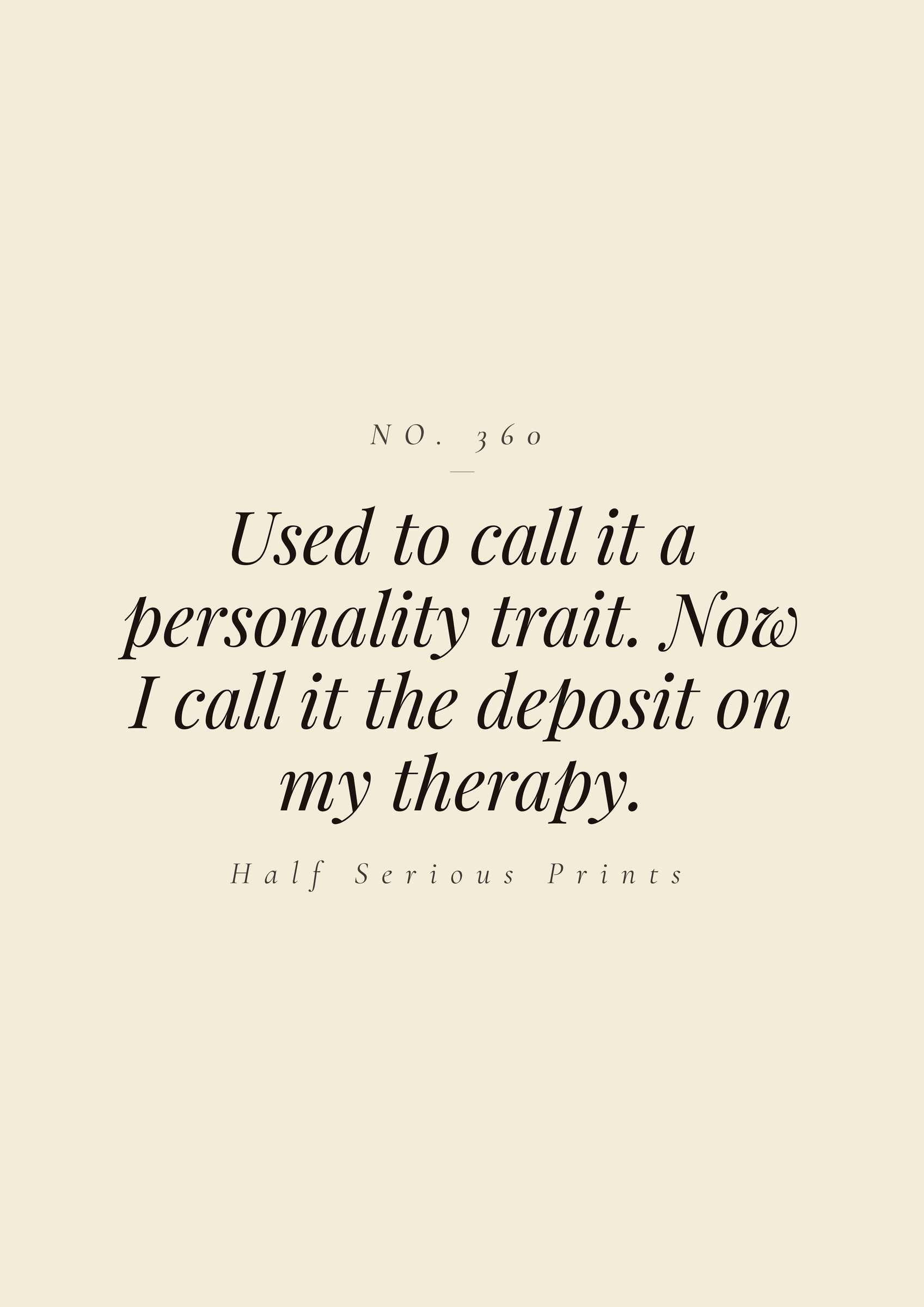 Used to call it a personality trait. Now I call it the deposit on my therapy.