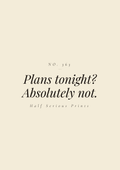 Plans tonight? Absolutely not.