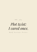 Plot twist: I cared once.