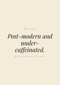 Post-modern and under-caffeinated.