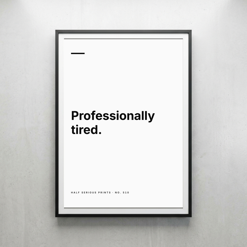 Professionally tired.