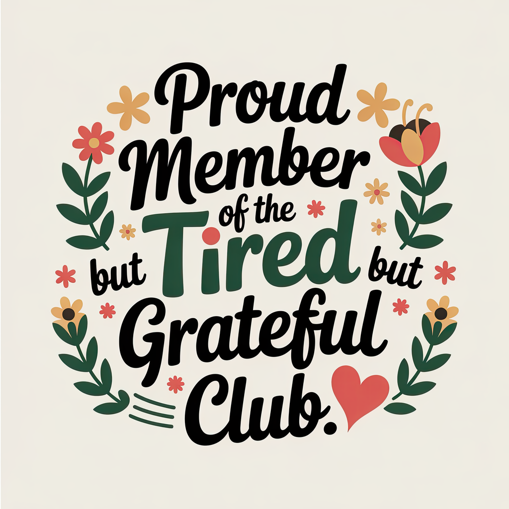 Proud Member of the Tired but Grateful