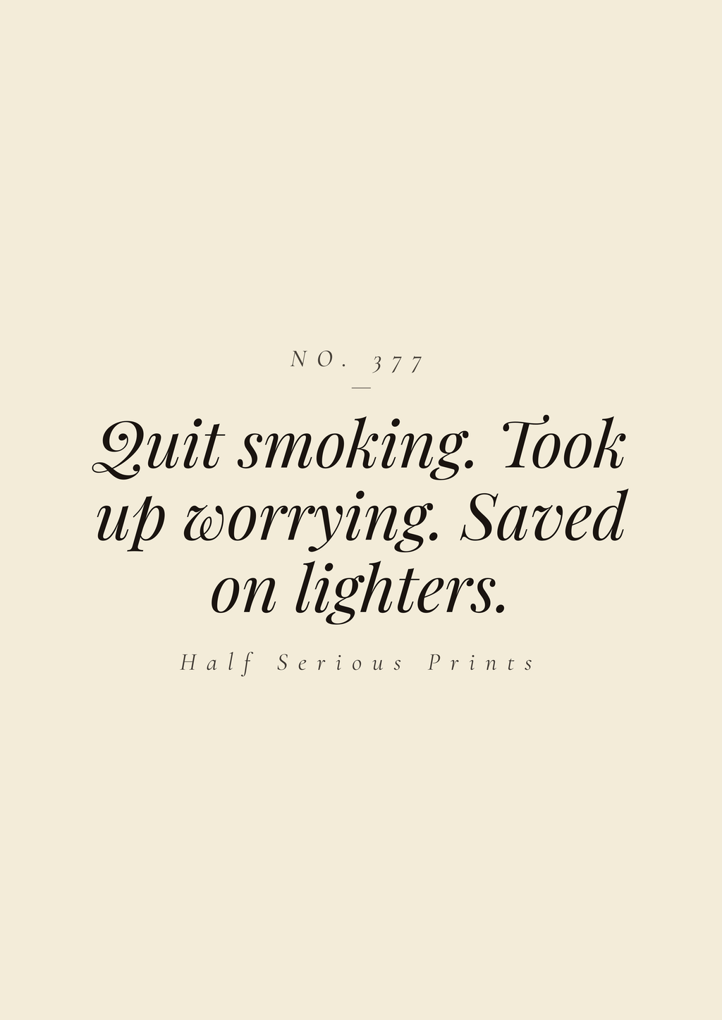 Quit smoking. Took up worrying. Saved on lighters.
