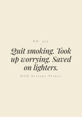 Quit smoking. Took up worrying. Saved on lighters.