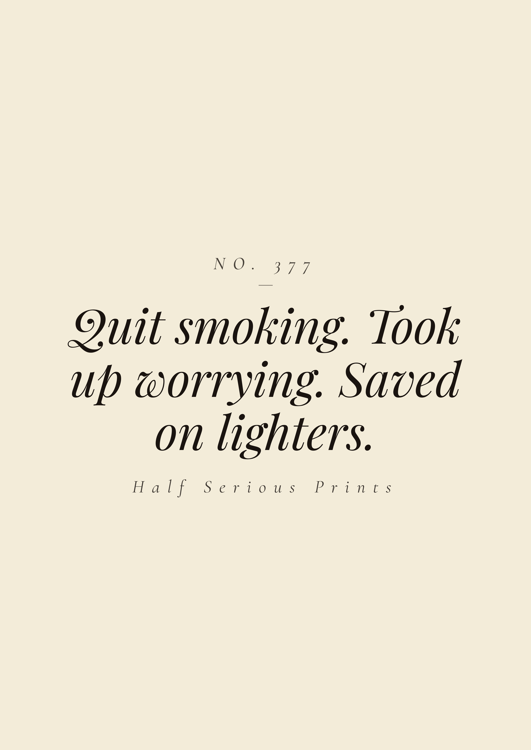 Quit smoking. Took up worrying. Saved on lighters.