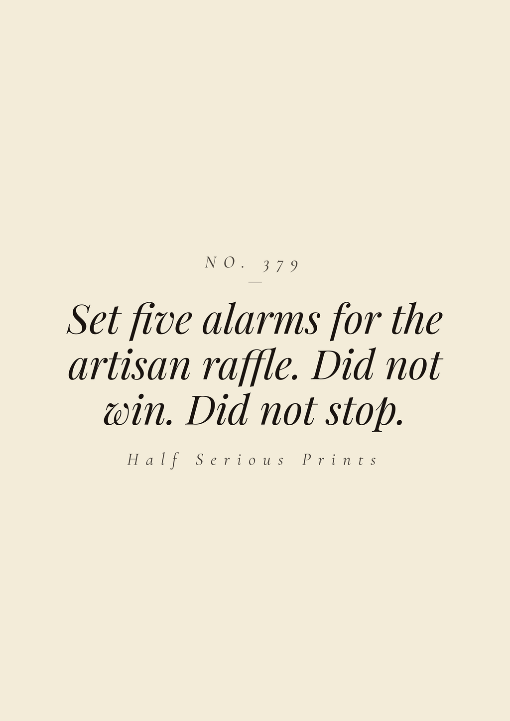 Set five alarms for the artisan raffle. Did not win. Did not stop.