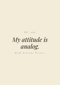 My attitude is analog.