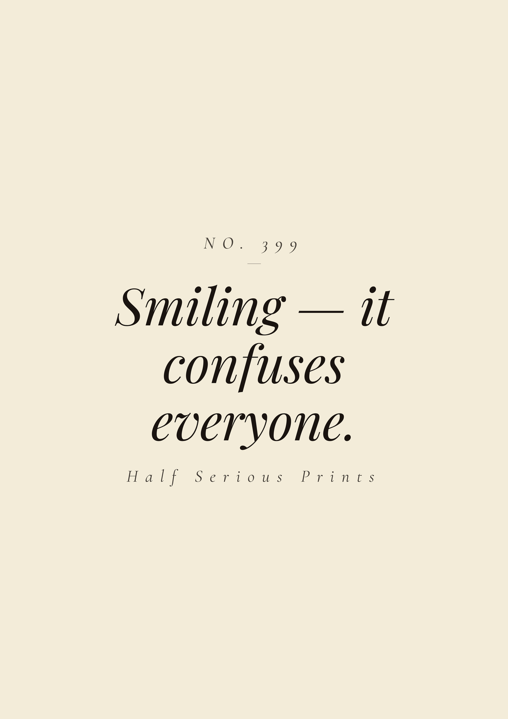 Smiling — it confuses everyone.